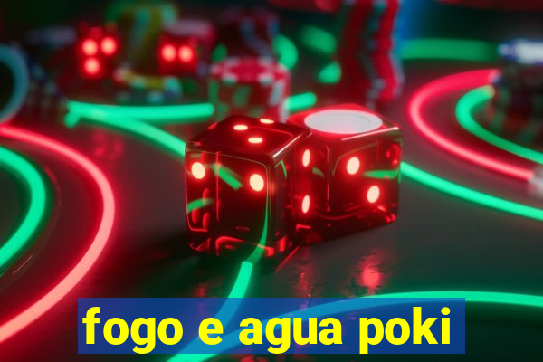 fogo e agua poki